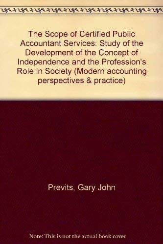 The Scope of Cpa Services: A Study of the Development of the Concept of Independence and the Profession's Role in Society (Modern Accounting Perspectives & Practice)