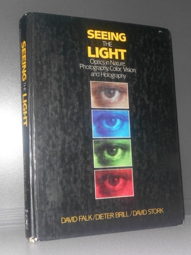 Seeing the Light: Optics in Nature, Photography, Color, Vision, and Holography