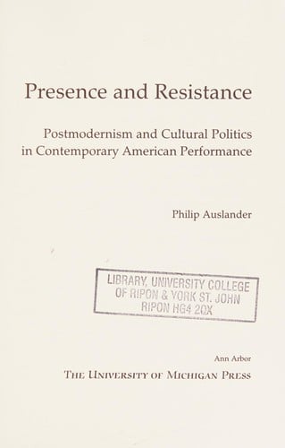 Presence and Resistance: Postmodernism and Cultural Politics in Contemporary American Performance (Theater: Theory/Text/Performance)