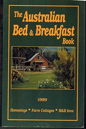 The Australian Bed and Breakfast Book 1999 Homestays, Farm Cottages, B and B Inns
