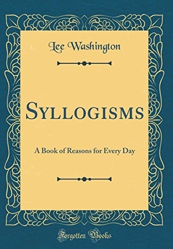 Syllogisms A Book of Reasons for Every Day (Classic Reprint)