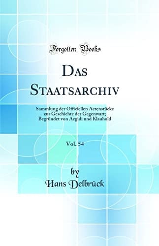 Das Staatsarchiv, Vol. 54 Sammlung Der Officiellen Actenstücke Zur Geschichte Der Gegenwart; Begründet Von Aegidi Und Klauhold (Classic Reprint)