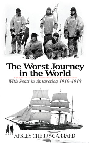 The Worst Journey in the World With Scott in Antarctica 1910-1913
