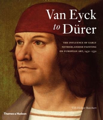 Van Eyck To Drer The Influence Of Early Netherlandish Painting On European Art 14301530