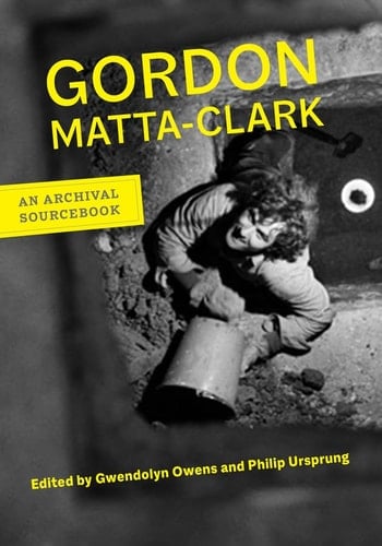 Gordon Matta-Clark An Archival Sourcebook