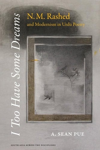 I Too Have Some Dreams N.M. Rashed and Modernism in Urdu Poetry