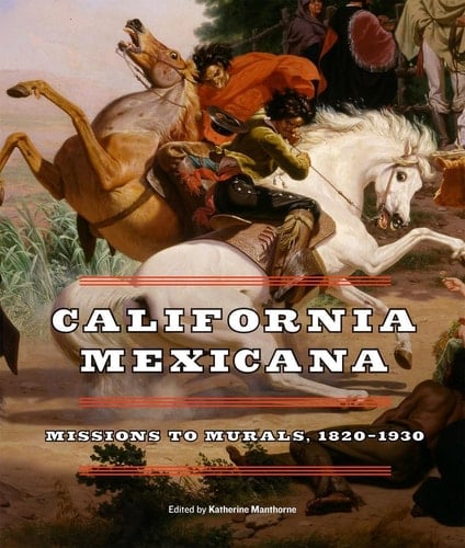 California Mexicana Missions to Murals, 1820-1930