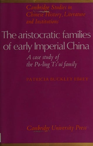 The Aristocratic Families in Early Imperial China: A Case Study of the Po-Ling Ts'ui Family (Cambridge Studies in Chinese History, Literature and Institutions)