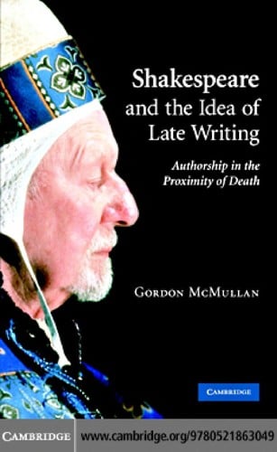 Shakespeare and the idea of late writing: authorship in the proximity of death