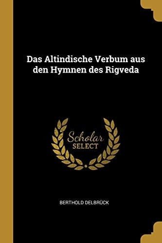 Das Altindische Verbum Aus Den Hymnen Des Rigveda