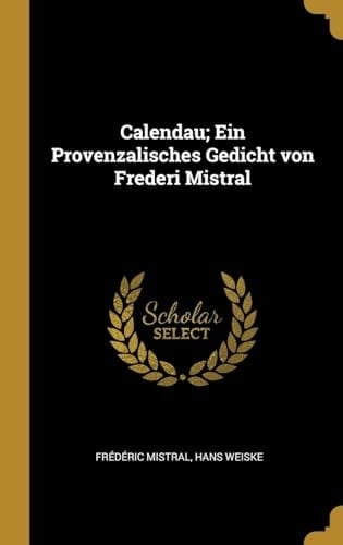 Calendau; Ein Provenzalisches Gedicht Von Frederi Mistral