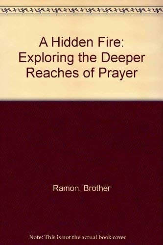 A Hidden Fire Exploring the Deeper Reaches of Prayer