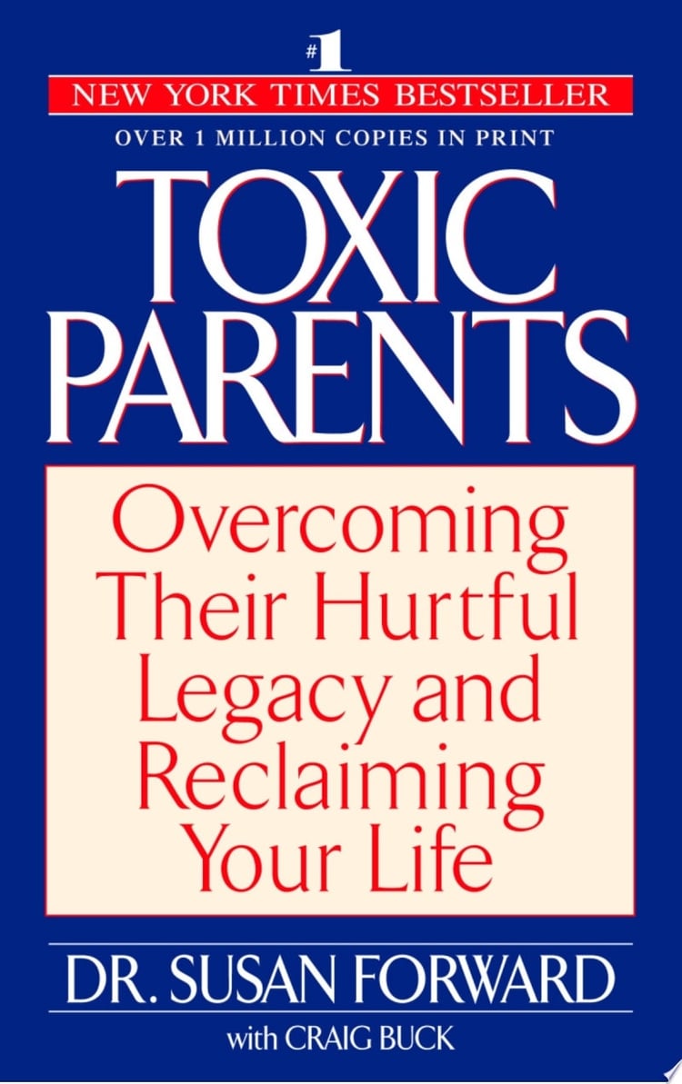 Toxic Parents Overcoming Their Hurtful Legacy and Reclaiming Your Life