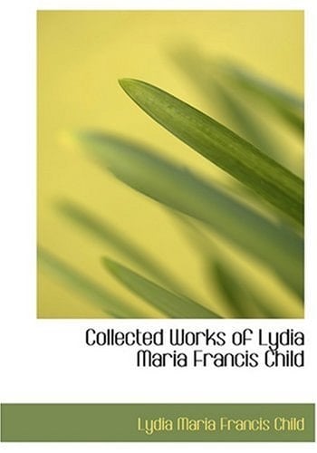 Collected Works of Lydia Maria Francis Child