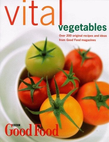 Vital Vegetables Over 200 Original Recipes and Ideas from BBC Good Food and BBC Vegetarian Good Food Magazines