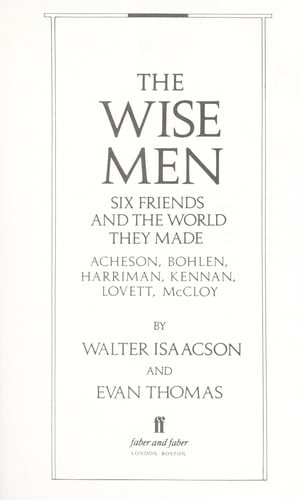 The wise men: Six friends and the world they made: Acheson, Bohlen, Harriman, Kennan, Lovett, McCloy