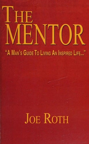 The Mentor. A Man's Guide to Living an Inspired Life.