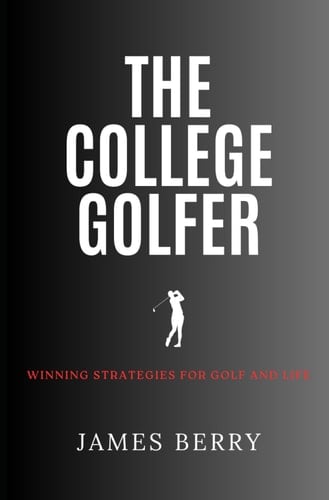 The College Golfer Winning Strategies for Golf and Life