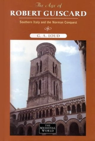 The Age of Robert Guiscard: Southern Italy and the Northern Conquest (The Medieval World)