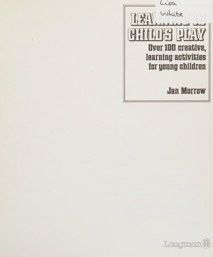 Learning is Child's Play Over 100 Creative, Learning Activities for Young Children