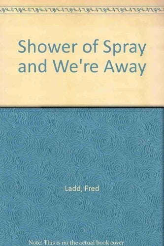A Shower of Spray and We're Away. By F. Ladd and R. Annabell. Reprinted
