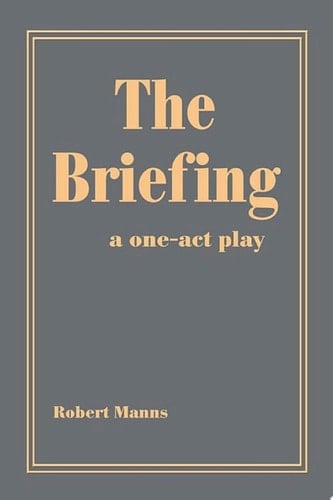 The Briefing A One-Act Play