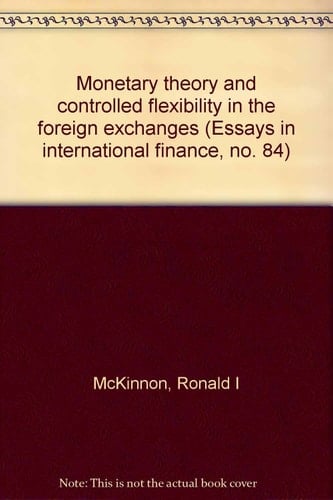Monetary theory and controlled flexibility in the foreign exchanges (Essays in international finance, no. 84)