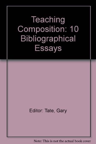 Teaching Composition Ten Bibliographical Essays