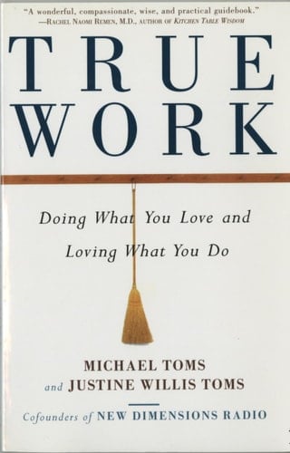 True Work Doing What You Love and Loving What You Do