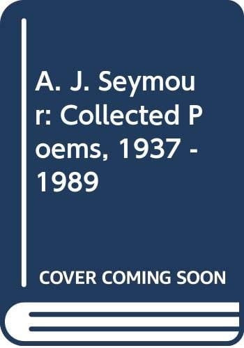 A. J. Seymour: Collected Poems, 1937 - 1989