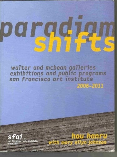 Paradigm Shifts Walter and McBean Galleries, Exhibitions and Public Programs, San Francisco Art Institute, 2006-2011