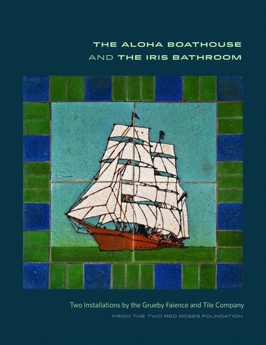 The Aloha Boathouse and the Iris Bathroom Two Installations by the Grueby Faience and Tile Company from the Two Red Roses Foundation