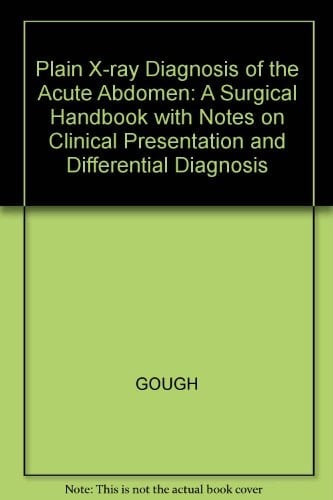 Plain X-ray Diagnosis of the Acute Abdomen A Surgical Handbook with Notes on Clinical Presentation and Differential Diagnosis