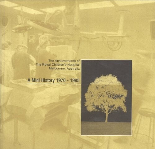 The Achievements of the Royal Children's Hospital Melbourne, Australia A Mini History 1970-1995