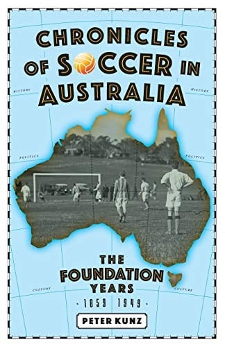 Chronicles of Australian Soccer The Foundation Years - 1859 to 1949