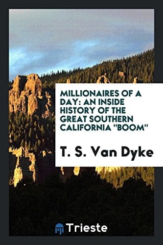 Millionaires of a Day An Inside History of the Great Southern California Boom