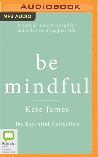 Be Mindful with Kate James: The Essential Collection