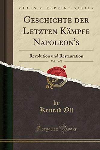 Geschichte Der Letzten Kämpfe Napoleon's, Vol. 1 of 2 Revolution Und Restauration (Classic Reprint)