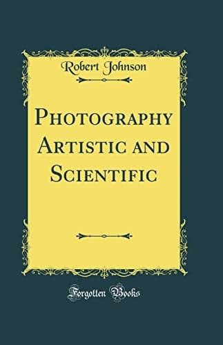 Photography Artistic and Scientific (Classic Reprint)