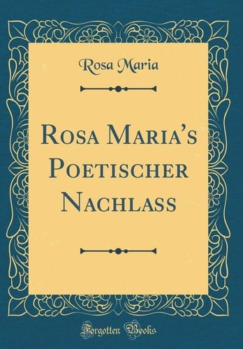 Rosa Maria's Poetischer Nachlass (Classic Reprint)