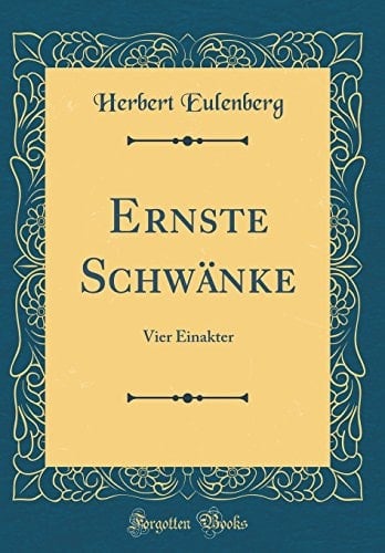 Ernste Schwänke Vier Einakter (Classic Reprint)
