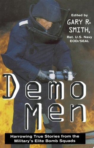 Demo Men Harrowing True Stories from the Military's Elite Bomb Squads