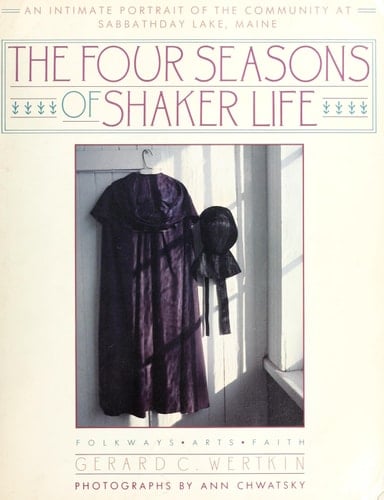 The Four Seasons of Shaker Life: An Intimate Portrait of the Community at Sabbathday Lake (Last Shaker Community)