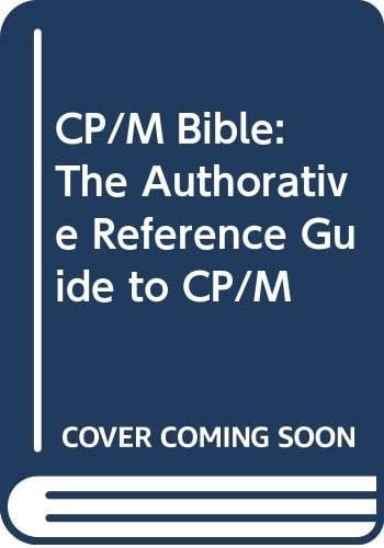 CP/M bible: The authoritative reference guide to CP/M