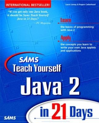 Sams Teach Yourself Java 2 In 21 Days Learn The Basics Of Programming Java 2 Apply The Concepts You Learn To Write Your Own Java Applets And Applications