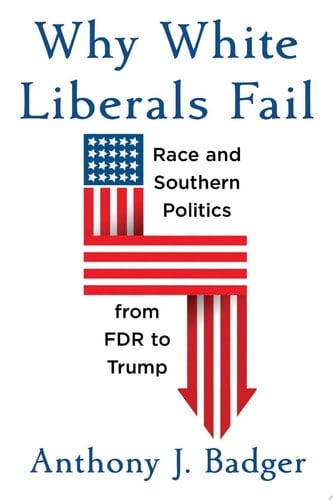 Why White Liberals Fail Race and Southern Politics from FDR to Trump