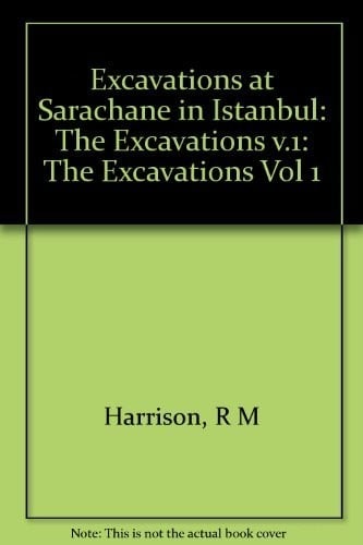 Excavations at Sarachane in Istanbul: The Excavations, Structures, Architectural Decoration, Small Finds, Coins, Bones, and Molluscs