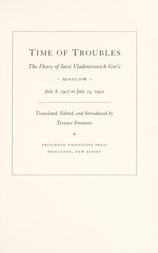 Time of Troubles: The Diary of Iurii Vladimirovich Got'E: Moscow, July 8, 1917 to July 23, 1922
