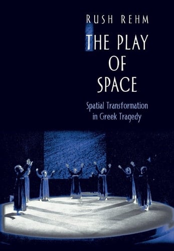 The Play of Space Spatial Transformation in Greek Tragedy