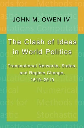 The Clash of Ideas in World Politics: Transnational Networks, States, and Regime Change, 1510-2010 (Princeton Studies in International History and Politics, 123)